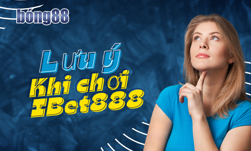 Những lưu ý khi tham gia chơi IBet888 tại Vivaviet dành cho game thủ Những lưu ý khi tham gia chơi IBet888 tại Vivaviet dành cho game thủ